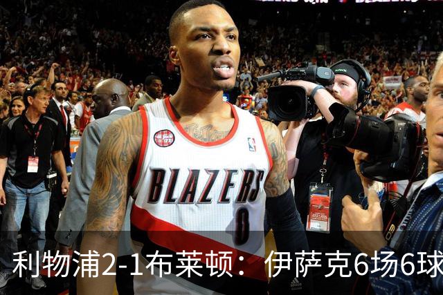利物浦2-1布莱顿：伊萨克6场6球，维尔茨伤退引担忧