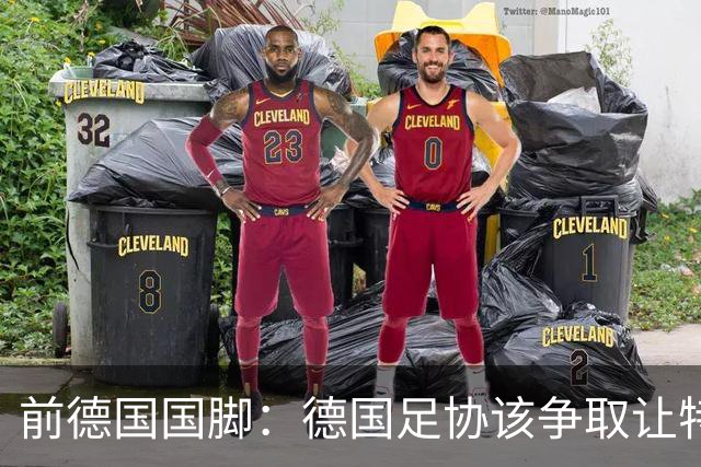 前德国国脚：德国足协该争取让特雷索尔迪效力，会让国家队更出色