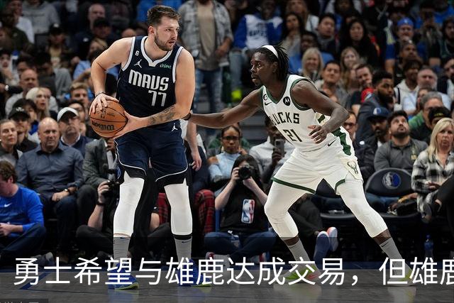 勇士希望与雄鹿达成交易，但雄鹿对铂金似乎没有什么兴趣？