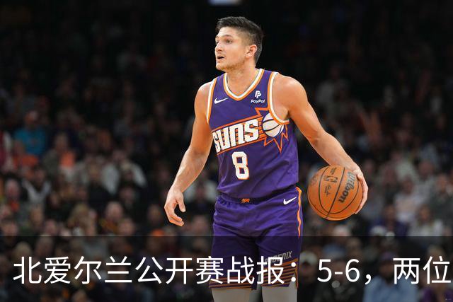 北爱尔兰公开赛战报：5-6，两位四连鞭选手都出局，决赛对阵出炉