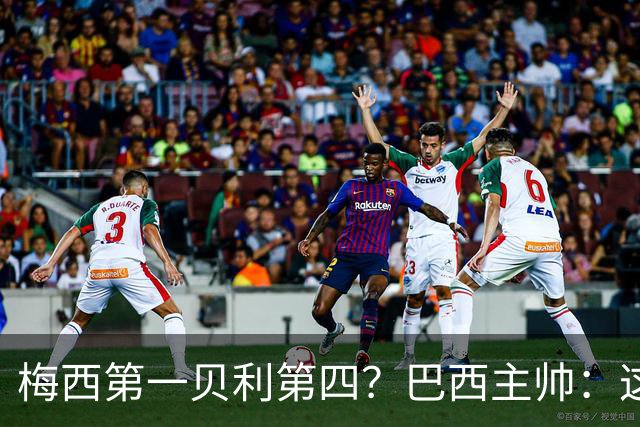 梅西第一贝利第四？巴西主帅：这样的评选非常愚蠢