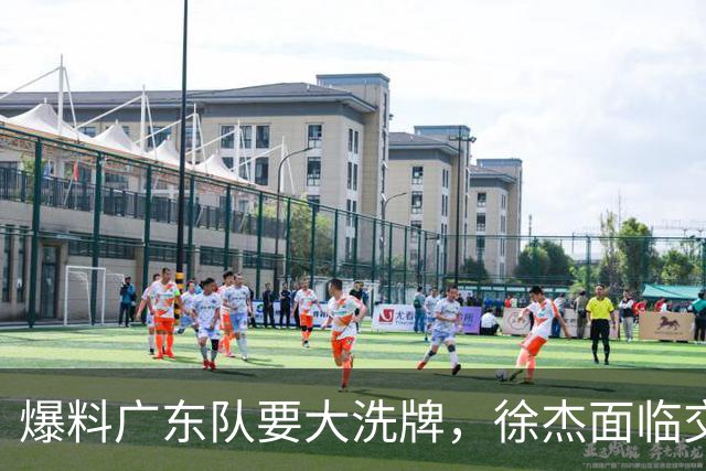 爆料广东队要大洗牌，徐杰面临交易，卢卡成老大，胡明轩队长不稳