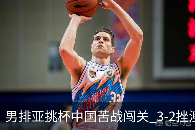 男排亚挑杯中国苦战闯关 3-2挫澳大利亚将争第5名