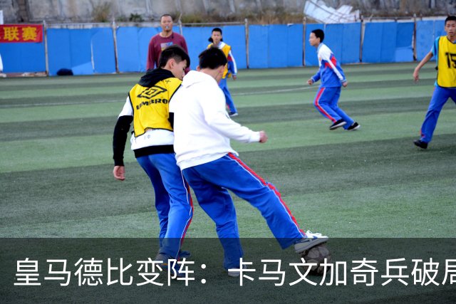 皇马德比变阵：卡马文加奇兵破局巴萨
