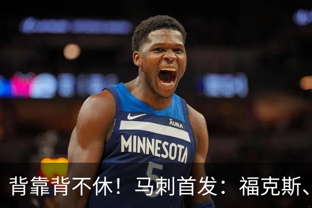 背靠背不休！马刺首发：福克斯、哈珀、卡塞尔、瓦塞尔、文班
