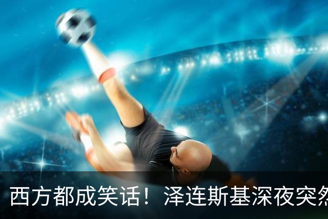 西方都成笑话！泽连斯基深夜突然反水：放弃北约，我们要领土！