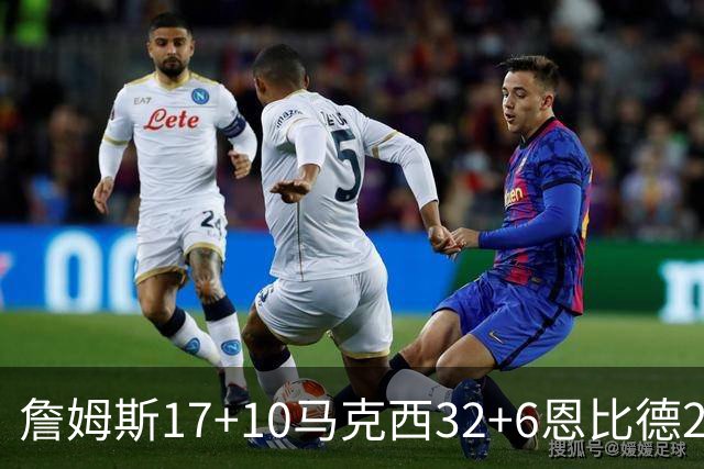 詹姆斯17+10马克西32+6恩比德24+7 76人逆转骑士2连胜