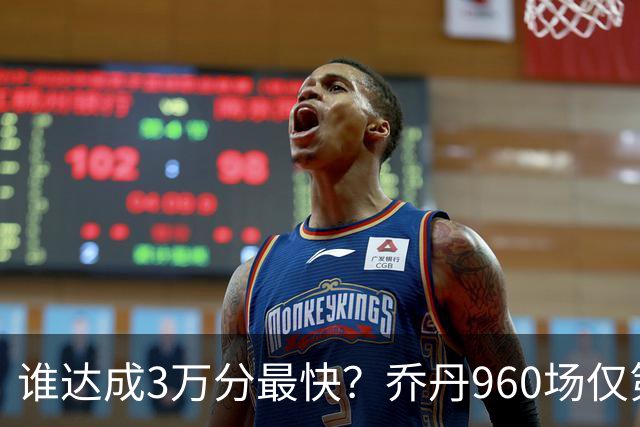 谁达成3万分最快？乔丹960场仅第二，科比1180场不进前五，第一是谁？