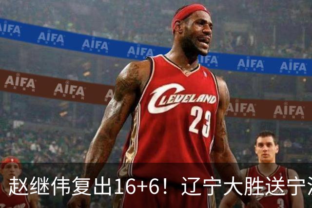 赵继伟复出16+6！辽宁大胜送宁波开局6连败 库珀20+7华子24分