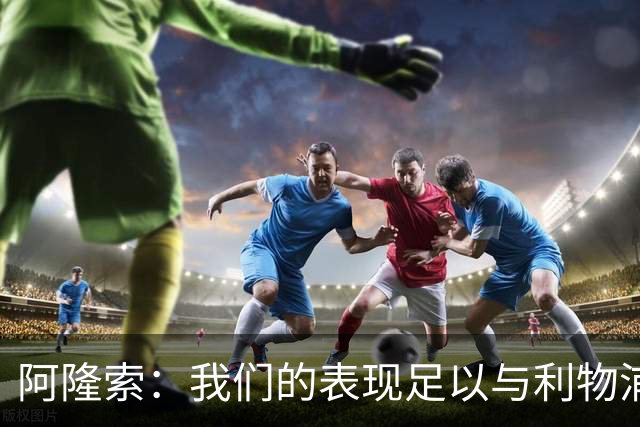 阿隆索：我们的表现足以与利物浦抗衡；点球大战充满变数