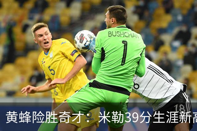 黄蜂险胜奇才：米勒39分生涯新高迎500三分里程碑 浓眉29+10