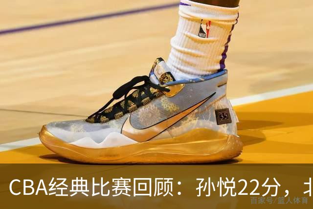 CBA经典比赛回顾：孙悦22分，北控大胜江苏